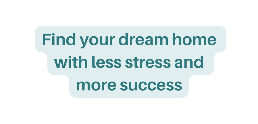 Find your dream home with less stress and more success